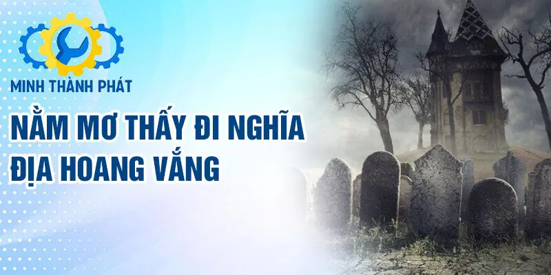 Nằm mơ thấy đi nghĩa địa hoang vắng