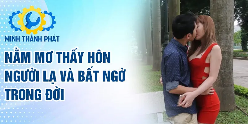 Nằm mơ thấy hôn người lạ và bất ngờ trong đời