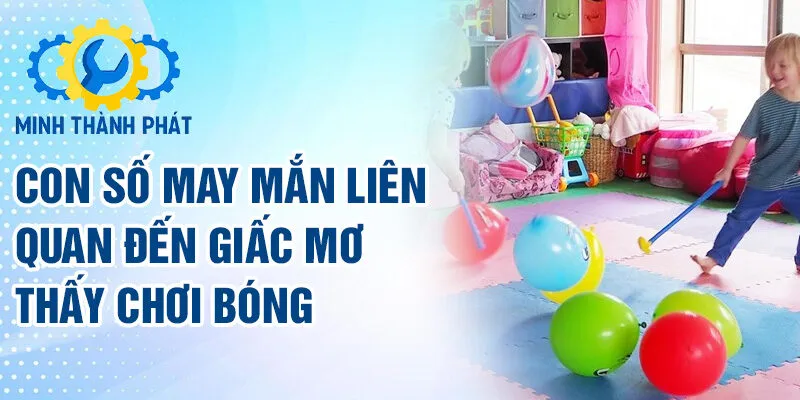 Con số may mắn liên quan đến giấc mơ thấy chơi bóng